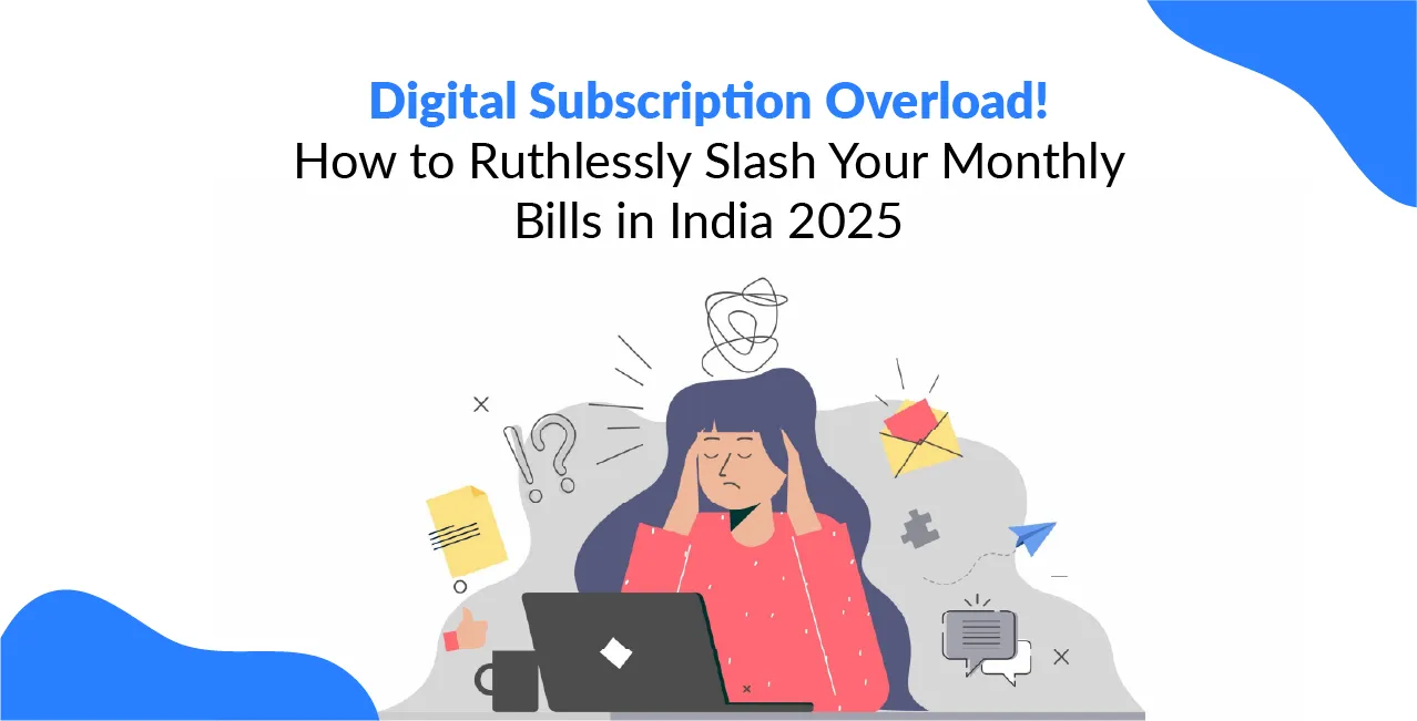 Digital Subscription Overload! How to Ruthlessly Slash Your Monthly Bills in India 2025