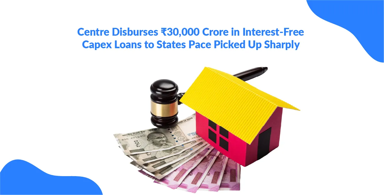Centre Disburses ₹30,000 Crore in Interest‑Free Capex Loans to States; Pace Picked Up Sharply