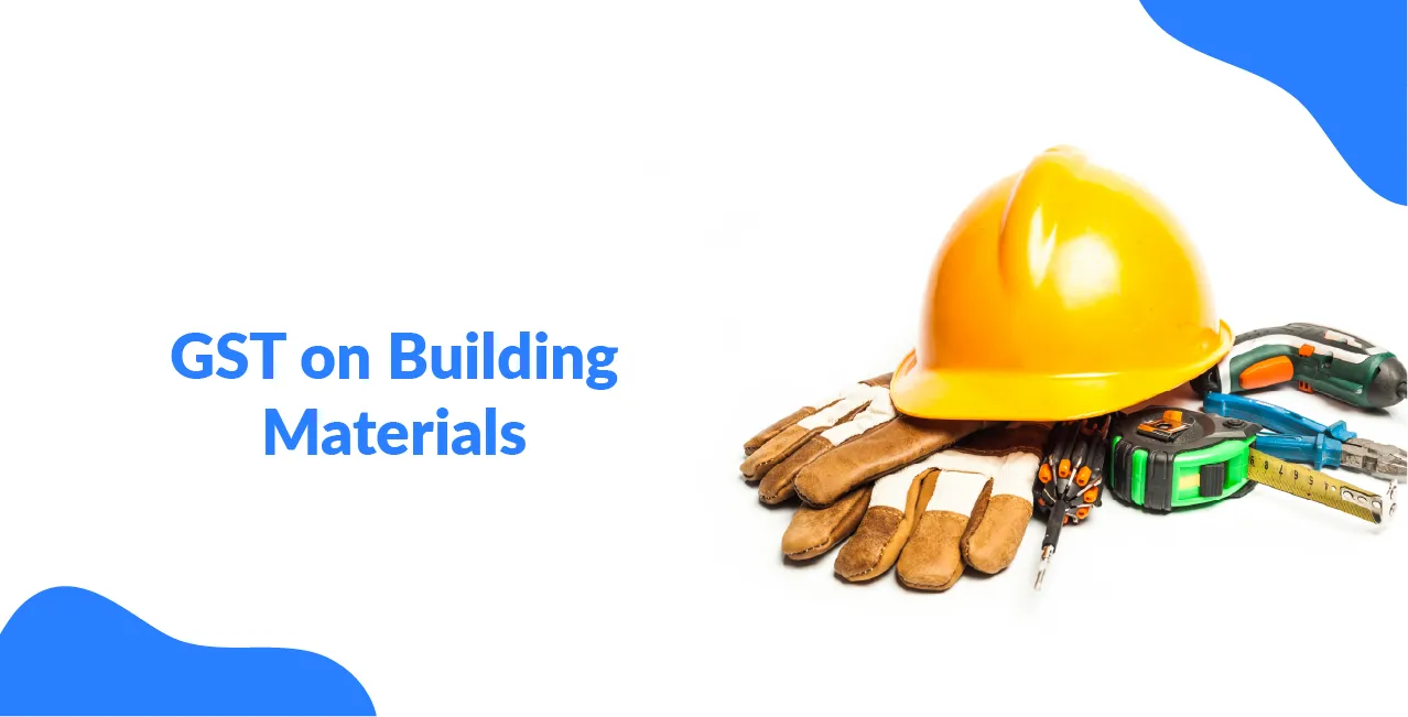 GST on Building Materials – Rates for Cement, Steel, Bricks & More