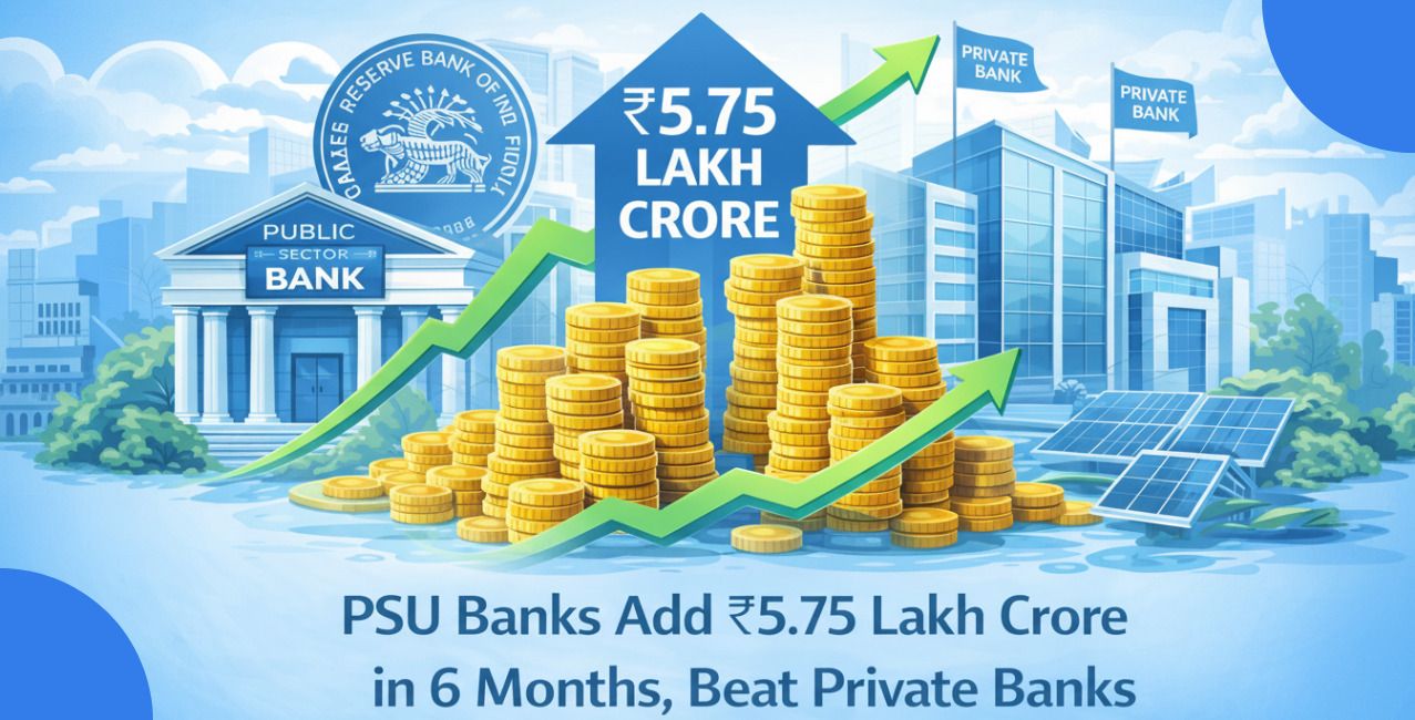 PSU Banks Add ₹5.75 Lakh Crore in 6 Months, Beat Private Banks