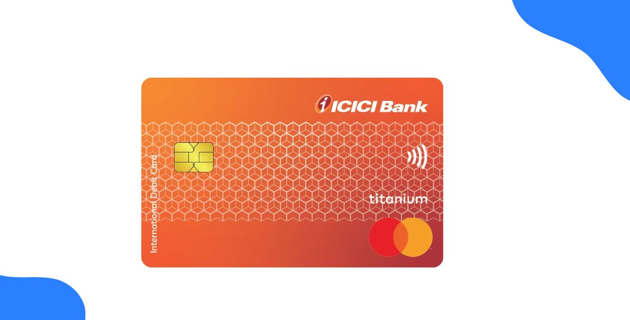 ICICI Titanium Debit Card: Benefits, Charges, Features & Eligibility