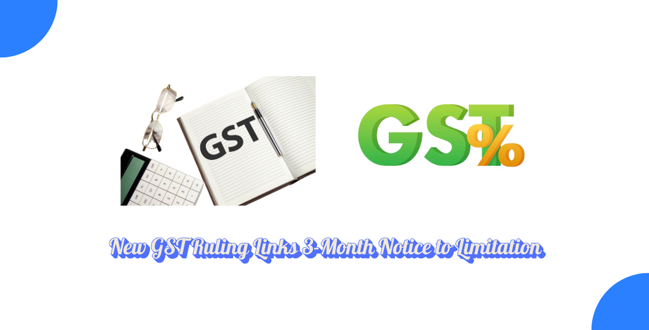 New GST Ruling Links 3-Month Notice Period to Limitation, Not Final Order