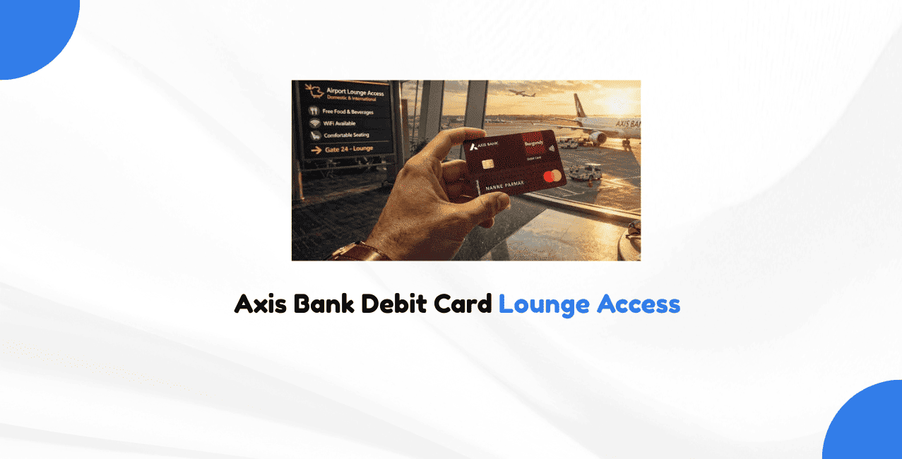 Axis Bank Debit Card Lounge Access – Updated Guide & Benefits