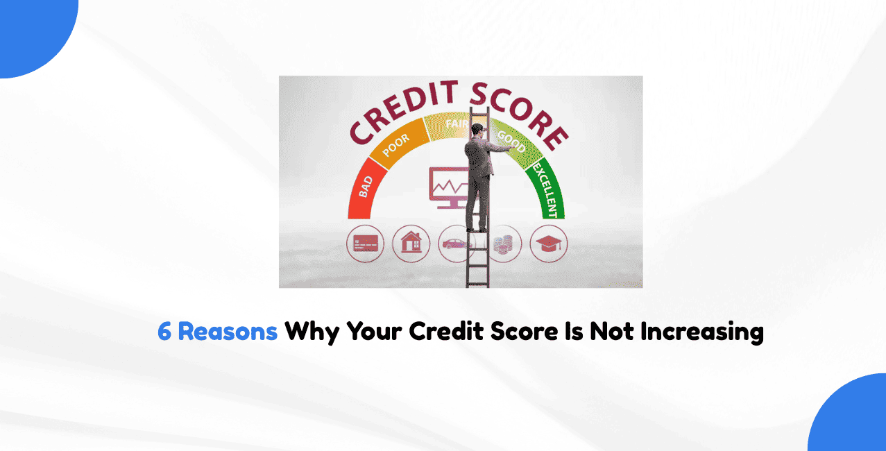 6 Reasons Why Your Credit Score Is Not Increasing