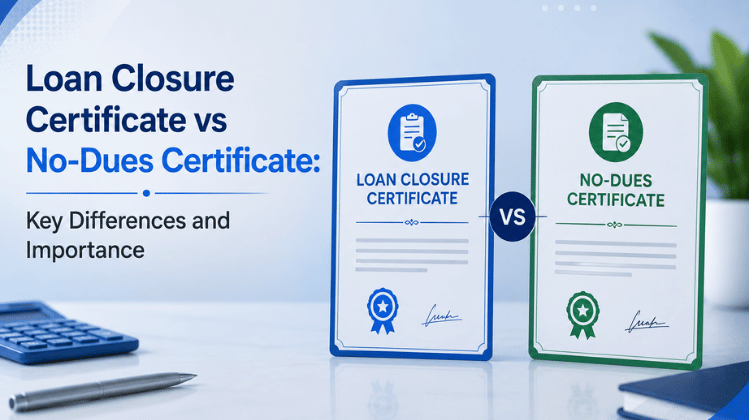 Loan Closure Certificate vs No-Dues Certificate: Key Differences and Importance
