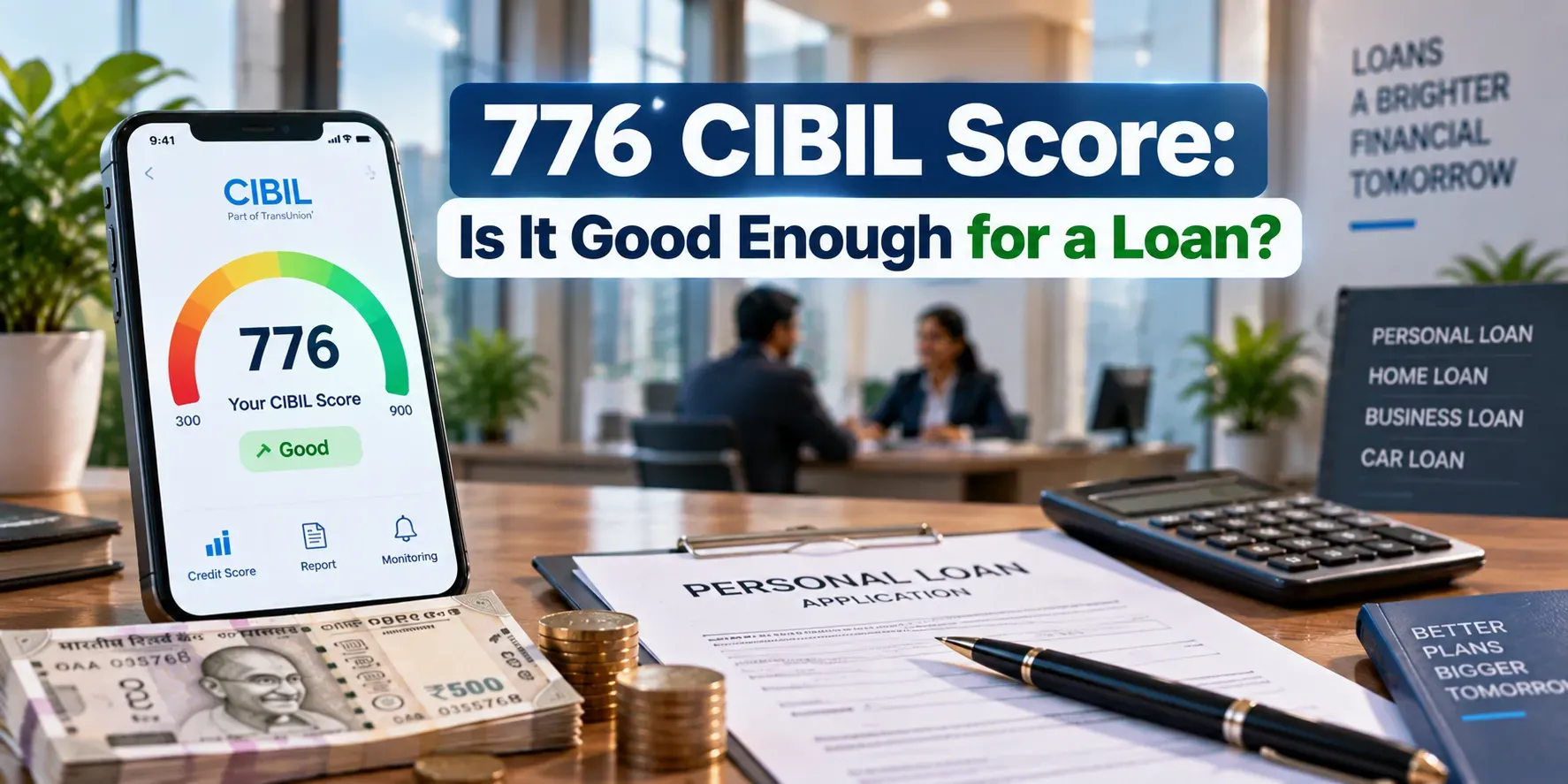 776 CIBIL Score: Is It Good Enough for a Loan?  